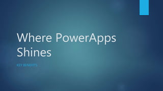 Where PowerApps
Shines
KEY BENEFITS
 