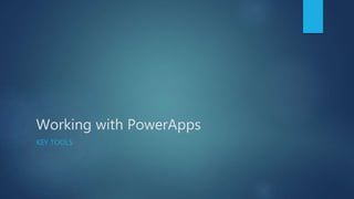 Working with PowerApps
KEY TOOLS
 