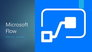 Microsoft
Flow
WORK LESS – DO MORE.
 
