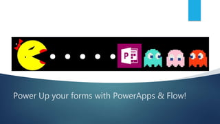 Power Up your forms with PowerApps & Flow!
 