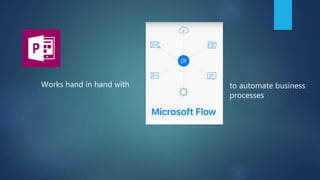 Works hand in hand with to automate business
processes
 