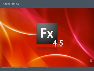 Adobe Flex 4.5




                                                                                  4.5

© 2010 Adobe Systems Incorporated. All Rights Reserved. Adobe Con dential.   15
 