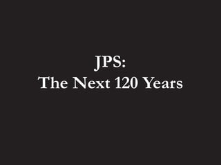 JPS:
The Next 120 Years
 
