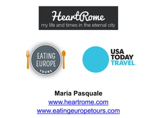 Maria Pasquale
www.heartrome.com
www.eatingeuropetours.com
 