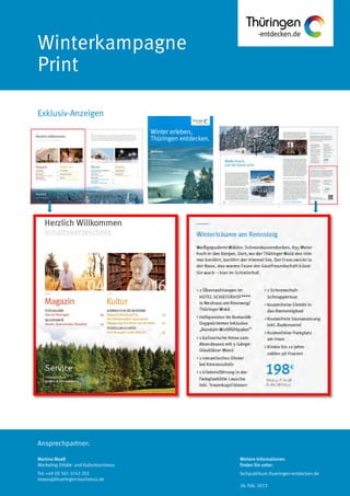 Ansprechpartner:
Winterkampagne
Print
Exklusiv-Anzeigen
Martina Maaß
Marketing Städte- und Kulturtourismus
Tel: +49 (0) 361 3742 202
maass@thueringen-tourismus.de
Weitere Informationen
finden Sie unter:
fachpublikum.thueringen-entdecken.de
26. Feb. 2013
 