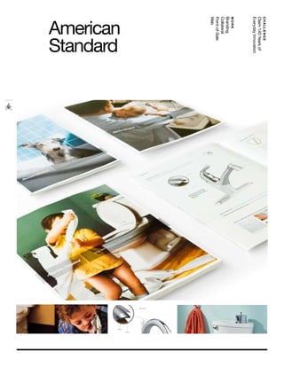 CHALLENGE
Claim 140 Years of
Everyday Innovation
work
Branding
Collateral
Point-of-Sale
Web
American
Standard
 
