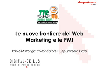 Le nuove frontiere del Web
Marketing e le PMI
Paolo Mistrorigo: co-fondatore Duepuntozero Doxa

Strictly confidential - All rights reserved

 