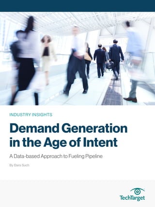INDUSTRY INSIGHTS
Demand Generation
in the Age of Intent
A Data-based Approach to Fueling Pipeline
By Dara Such
 