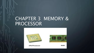 CHAPTER 3 MEMORY &
PROCESSOR
 