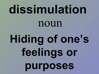 dissimulation
Hiding of one’s
feelings or
purposes
noun