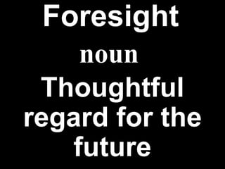 Foresight   Thoughtful regard for the future noun 