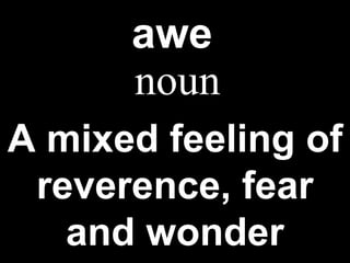 awe A mixed feeling of reverence, fear and wonder noun 