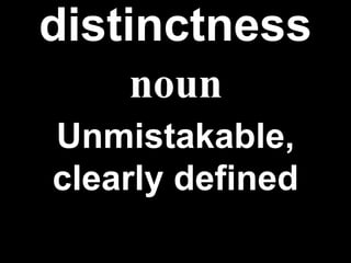 distinctness Unmistakable, clearly defined noun 
