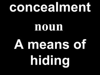 concealment   A means of hiding noun 