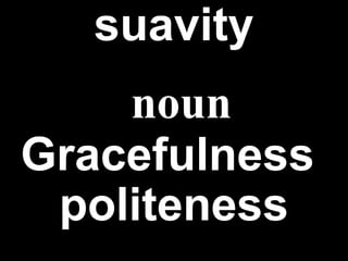 suavity Gracefulness ,  politeness noun 