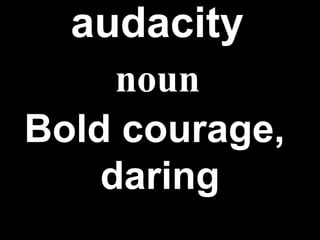 audacity   Bold   courage, ,  daring noun 