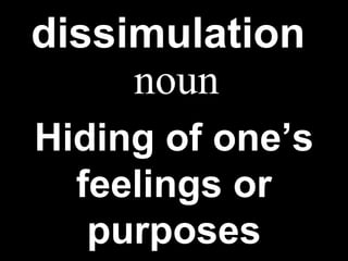dissimulation   Hiding of one’s feelings or purposes noun 