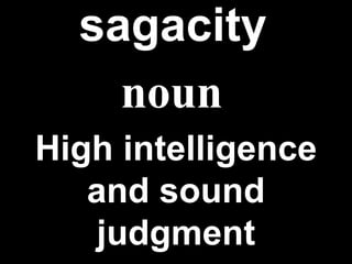 sagacity   High intelligence and sound judgment noun 