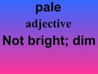 pale   Not bright; dim adjective 
