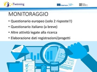 MONITORAGGIO
• Questionario europeo (solo 2 risposte!!)
• Questionario italiano (a breve)
• Altre attività legate alla ricerca
• Elaborazione dati registrazioni/progetti
 