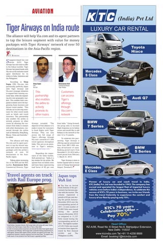 AVIATION

Tiger Airways on India route
The alliance will help Via.com and its agent partners
to tap the leisure segment with value for money
packages with Tiger Airways’ network of over 50
destinations in the Asia-Pacific region.
  T T B U R E AU

S   ingapore-based low cost
    carrier (LCC) Tiger
Airways has now more to offer
to the Indian traveller. Tiger
Airways has joined hands with
Via.com as the exclusive travel
agent distributor for its
tickets in India, Indonesia and
the Philippines.
      According to Vinay
Gupta, CEO, Via.com, this                       Vinay Gupta                              Kaneswaran Avili
                                                CEO                                      Commercial Director
partnership perfectly aligns                    Via.com                                  Tiger Airways
with Tiger Airways and
Via.com’s strategic initiatives
to expand their existing cus-
                                                    This                                     Customers
tomer base, while also expand-                      partnership                              can access
ing into new geographic mar-
kets. This enables both com-                        also enables                             Tiger’s
panies to better serve the bur-
geoning Asian business and
                                                    the airline to                           offerings
leisure travel market. “This                        actively                                 through
will also act as one-stop assis-
tance for other travel needs                        promote its                              Via.com’s
such as hotels and travel                           other routes                             network
insurance. This partnership
also enables the airline to
actively promote its other
routes by allowing the cus-                  Airways revealed, “The                     from India.” Going forward,
tomers from India to connect                 objective of this alliance is to           the group aims to increase
with other destinations, con-                make it easier for customers               flight frequency on its Indian
nected through the airline                   to book flights with Tiger                 routes and would like to add
such as Indonesia, Hong Kong,                Airways. They can now                      Kolkata to the network in the
Macau, China and Australia,”                 access the full range of                   next 12 to 15 months.
he added.                                    Tiger’s offerings through
                                                                                              To celebrate this part-
                                             Via.com’s network of 7,000
      The alliance will help                                                            nership, Tiger Airways is
                                             travel agencies throughout
Via.com and its agent part-                                                             offering special promotional
                                             India. This acts as an exten-
ners to tap the leisure seg-                                                            fares from INR 3,900 one-
                                             sion to Tiger’s website,
ment with value-for-money                                                               way all-inclusive of taxes.
                                             www.tigerairways.com.”
packages with the airline’s                                                             Booking period starts from
network of over 50                                                                      December 6 -19, 2012 with a
                                                   Regarding the impor-
destinations in the Asia-                                                               travel period from February
                                             tance of the India market,
Pacific region.                                                                         1- March 31, 2013.
                                             Avili pointed out, “India is a
      Talking about increasing               key market for the airline. We                  Tiger Airways is keen to
ties in the B2B and the B2C                  operate from six Indian cities             further expand with its recent
market, Kaneswaran Avili,                    and have been experiencing                 move to Changi International
Commercial Director, Tiger                   load factor of 80 per cent                 Airport, Terminal 2.



 Travel agents on track                                                                  Japan tops
 with Rail Europe prog.                                                                  VoA list
                                                                                             The Visa on Arrival
                                                                                         (VoA) Scheme of the gov-
                                                                                         ernment has become pop-
                                                                                         ular with the tourists. The
                                                                                         scheme registered a
                                                                                         growth of 25 per cent dur-
                                                                                         ing the period January-
                                                                                         November 2012 over the
                                                                                         corresponding period of
                                                                                         2011. A total number of
                                                                                         13,903 VoAs were issued
                                                                                         during       the    period
                                                                                         January-November 2012
                                                                                         as compared to 11,121
                                                                                         VoAs issued during the
                                                                                         corresponding period of
                                                                                         2011. The highest number
 Kunal Kothari, Executive Director, Rail Europe India (Left) along with Jason Tarabo,
 a trainer from Rail Europe’s head office in Paris in New Delhi.
                                                                                         of 3,913 VoAs was issued
 In order to increase product awareness and educate the Indian travel agents about       to tourists from Japan fol-
 its products and offerings, Rail Europe India conducted training programmes for         lowed by New Zealand
 retail agents, General Sales Agents (GSAs) and their sub-agents across India. The
                                                                                         (2,645)       and       The
 programme received a massive response from the travel trade. The agents were
 made aware of new products from Rail Europe’s upgraded portfolio.                       Philippines (2,205).
 