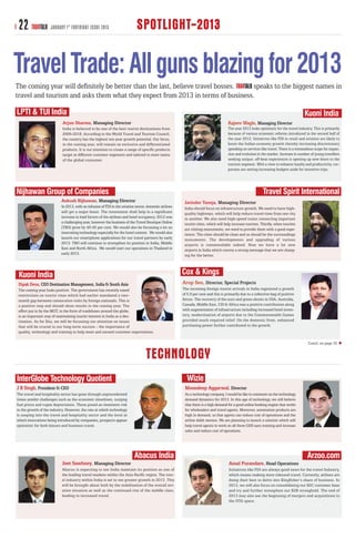 22 TRAVTALK        JANUARY 1 ST FORTNIGHT ISSUE 2013                        SPOTLIGHT-2013

Travel Trade: All guns blazing for 2013
The coming year will deﬁnitely be better than the last, believe travel bosses.   speaks to the biggest names in
travel and tourism and asks them what they expect from 2013 in terms of business.

LPTI & TUI India                                                                                                                                                                       Kuoni India
                            Arjun Sharma, Managing Director                                                                          Rajeev Wagle, Managing Director
                            India is believed to be one of the best tourist destinations from                                        The year 2013 looks optimistic for the travel industry. This is primarily
                            2009-2018. According to the World Travel and Tourism Council,                                            because of various economic reforms introduced in the second half of
                            the country has the highest ten-year growth potential. Our focus,                                        the year 2012. Initiatives like FDI in retail and aviation are likely to
                            in the coming year, will remain on exclusive and differentiated                                          boost the Indian economy growth thereby increasing discretionary
                            products. It is our intention to create a range of specific products                                     spending on services like travel. There is a tremendous scope for expan-
                            target at different customer segments and tailored to meet tastes                                        sion and evolution in the market. Increase in number of young travellers
                            of the global consumer.                                                                                  seeking unique, off-beat experiences is opening up new doors to the
                                                                                                                                     tourism segment. With a view to enhance loyalty and productivity, cor-
                                                                                                                                     porates are setting increasing budgets aside for incentive trips.




Nijhawan Group of Companies                                                                                                                                 Travel Spirit International
                           Ankush Nijhawan, Managing Director                                            Jatinder Taneja, Managing Director
                           In 2013, with an infusion of FDI in the aviation sector, domestic airlines    India should focus on infrastructure growth. We need to have high-
                           will get a major boost. The investment shall help in a significant            quality highways, which will help reduce travel-time from one city
                           increase in load factors of the airlines and hotel occupancy. 2012 was        to another. We also need high-speed trains connecting important
                           a challenging year, however the business of the Travel Boutique Online        tourist cities, which will help increase tourism. Thirdly, when tourists
                           (TBO) grew by 40-45 per cent. We would also be focussing a lot on             are visiting monuments, we need to provide them with a good expe-
                           innovating technology especially for the hotel content. We would also         rience. The cities should be clean and so should be the surroundings
                           launch our smartphone applications for our travel partners by early           monuments. The developments and upgrading of various
                           2013. TBO will continue to strengthen its position in India, Middle           airports is commendable indeed. Now we have a lot new
                           East and North Africa. We would start our operations in Thailand in           airports in India which convey a strong message that we are chang-
                           early 2013.                                                                   ing for the better.



 Kuoni India                                                                                            Cox & Kings
 Dipak Deva, CEO Destination Management, India & South Asia                                             Arup Sen, Director, Special Projects
 The coming year looks positive. The government has recently eased                                      The incoming foreign tourist arrivals in India registered a growth
 restrictions on tourist visas which had earlier mandated a two-                                        of 5.9 per cent and this is primarily due to a collective bag of positive
 month gap between consecutive visits by foreign nationals. This is                                     forces. The recovery of the euro and green shoots in USA, Australia,
 a positive step and should show results in the coming year. The                                        Canada, Middle East, CIS & Africa was a positive contribution along
 effort put in by the MOT, in the form of roadshows around the globe,                                   with augmentation of infrastructure including increased hotel inven-
 is an important way of maintaining tourist interest in India as a des-                                 tory, modernisation of airports due to the Commonwealth Games
 tination. As for Sita, we will be focussing our attention on issues                                    provided much required relief. On the domestic front, enhanced
 that will be crucial to our long-term success - the importance of                                      purchasing power further contributed to the growth.
 quality, technology and training to help meet and exceed customer expectations.

                                                                                                                                                                                         Contd. on page 35


                                                                                   TECHNOLOGY
InterGlobe Technology Quotient                                                                            Wizie
J B Singh, President & CEO                                                                               Moondeep Aggarwal, Director
The travel and hospitality sector has gone through unprecedented                                         As a technology company, I would be like to comment on the technology
times amidst challenges such as the economic slowdown, surging                                           demand dynamics for 2013. In this age of technology, we still believe
fuel prices and rupee depreciation. These posed an imminent risk                                         that there is a high demand for a good online booking engine that works
to the growth of the industry. However, the rate at which technology                                     for wholesalers and travel agents. Moreover, automation products are
is seeping into the travel and hospitality sector and the level at                                       high in demand, so that agents can reduce cost of operations and the
which innovations being introduced by companies, prospects appear                                        airline debit memos. We are planning to launch a solution which will
optimistic for both leisure and business travel.                                                         help travel agents to work on all three GDS sans training and increase
                                                                                                         sales and reduce cost of operations.




                                                                           Abacus India                                                                                                 Arzoo.com
                           Jeet Sawhney, Managing Director                                                                            Amal Purandare, Head Operations
                           Abacus is expecting to see India maintain its position as one of                                           Initiatives like FDI are always good news for the travel Industry,
                           the leading travel markets within the Asia-Pacific region. The trav-                                       which means making more inbound travel. Currently, airlines are
                           el industry within India is set to see greater growth in 2013. This                                        doing their best to delve into Kingfisher’s share of business. In
                           will be brought about both by the stabilisation of the overall avi-                                        2013, we will also focus on consolidating our B2C customer base
                           ation situation as well as the continued rise of the middle class,                                         and try and further strengthen our B2B stronghold. The end of
                           leading to increased travel.                                                                               2013 may also see the beginning of mergers and acquisitions in
                                                                                                                                      the OTA space.
 