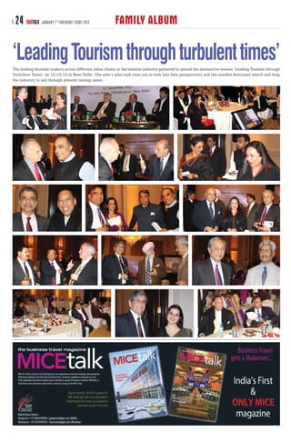 24 TRAVTALK    JANUARY 1 ST FORTNIGHT ISSUE 2013        FAMILY ALBUM

‘Leading Tourism through turbulent times’
The leading decision-makers across different value chains in the tourism industry gathered to attend the interactive session ‘Leading Tourism through
Turbulent Times’ on 12-12-12 in New Delhi. The who’s who took time out to look into best perspectives and the needful directions which will help
the industry to sail through present testing times.
 