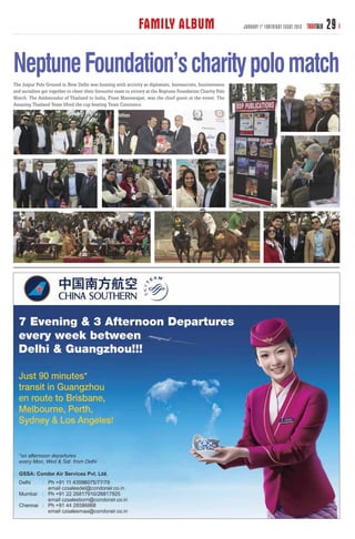 FAMILY ALBUM                                   JANUARY 1 ST FORTNIGHT ISSUE 2013   TRAVTALK   29

Neptune Foundation’s charity polo match
The Jaipur Polo Ground in New Delhi was buzzing with activity as diplomats, bureaucrats, businessmen
and socialites got together to cheer their favourite team to victory at the Neptune Foundation Charity Polo
Match. The Ambassador of Thailand to India, Pisan Manawapat, was the chief guest at the event. The
Amazing Thailand Team lifted the cup beating Team Constance.
 