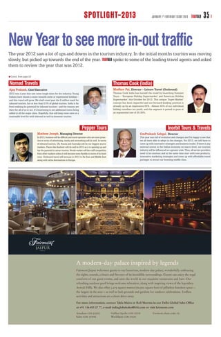 SPOTLIGHT-2013                                                    JANUARY 1 ST FORTNIGHT ISSUE 2013         TRAVTALK     35

New Year to see more in-out traffic
The year 2012 saw a lot of ups and downs in the tourism industry. In the initial months tourism was moving
slowly, but picked up towards the end of the year.     spoke to some of the leading travel agents and asked
them to review the year that was 2012.

 Contd. from page 22

Nomad Travels                                                                                                   Thomas Cook (India)
Ajay Prakash, Chief Executive                                                                                   Madhav Pai, Director – Leisure Travel (Outbound)
2012 was a year that saw some tough times for the industry. Young                                               Thomas Cook India has bucked the trend by launching Summer
Indians have shown a move towards niche or experiential holidays -                                              Tours – ‘European Holiday Supermarket’ and ‘American Holiday
and this trend will grow. We shall crawl past the 6 million mark for                                            Supermarket’ this October for 2013. This unique ‘Super Market’
inbound tourists, but at less than 0.5% of global tourism. India is far                                         concept has been impactful and our forward booking position is
from realising its potential for inbound tourism - and the reasons are                                          already up by an impressive 65% . Almost 45% of our individual
there for all of us to see. It's heartening to see additional rooms being                                       holiday travellers are youth, and this segment is poised to grow at
added in all the major cities. Hopefully, that will keep room rates at a                                        an exponential rate of 25-30%.
reasonable level for both inbound as well as domestic tourists.



                                                                                Pepper Tours                                                                          Inorbit Tours & Travels
                             Mathew Joseph, Managing Director                                                                            OmPrakash Sehgal, Director
                             In 2013, business will be difficult and travel operators who are more proac-                                This year was full of evolution and changes and I'm happy to see that
                             tive in terms of advertising, media and networking will do well. In terms                                   we all were able to adopt to the changes. For 2013, we will have to
                             of inbound tourists, UK, Russia and Australia will be our biggest source                                    come up with innovative strategies and business model. If there is any
                             markets. Places like Kashmir will do well in 2013 as it is opening up and                                   external unrest in the Indian economy on macro level, our tourism
                             has the potential to attract tourists. Kerala market will face stiff competition                            industry will be influenced on a greater scale. Thus, all service providers
                             from other markets unless it will become more flexible in terms of its hotel                                need to be cautious and at the same time start with new products,
                             rates. Outbound travel will increase in 2013 to Far East and Middle East                                    innovative marketing strategies and come up with affordable travel
                             along with niche destinations in Europe.                                                                    packages to attract our booming middle class.
 