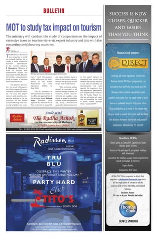 BULLETIN

MOT to study tax impact on tourism
The ministry will conduct the study of comparison on the impact of
excessive taxes on tourism viz-a-viz export industry and also with the
competing neighbouring countries.
  T T B U R E AU

T    he Ministry of Tourism is
    now preparing to study
the ground realities, as to
create a more conducive
business        environment
in the tourism industry.
K Chiranjeevi, Minister of
State for Tourism with
Independent charge has
                                 IATO team with Tourism Minister Chiranjeevi (third from left)
announced that his Ministry
will conduct comprehensive       tries,” said Chiranjeevi,                 and export industry status is     as the export industry is
study on impact of taxation      while addressing the dele-                given to the tourism industry,    exempted from service tax
on the tourism sector.           gation of the Indian                      tourism will go up by at least    whereas the tourism industry
                                 Association    of    Tour                 50 per cent in the country.       is not. This is resulting in
      “The ministry will con-
                                 Operators    (IATO)     in                                                  discrimination not only
duct the study of compari-                                                       “Visa-on-Arrival scheme
                                 New Delhi.                                                                  against the exporters, but
son of the impact of exces-                                                should be extended to all
                                                                                                             also against tour operators in
sive taxes on tourism indus-           The EC members of                   tourism-friendly countries. In
                                                                                                             the neighbouring countries
try viz-a-viz the export         IATO had met the minister in              countries where Visa-on-
                                                                                                             like Sri Lanka, Nepal etc,
industry and also the com-       his office and apprised him of            Arrival is not possible, e-visa
                                                                                                             who are not paying any taxes
parative analysis on the tax     the pertinent issues. Subhash             should be issued for travelling
                                                                                                             and the business for India
structure on the Indian          Goyal, President, IATO                    to India. Indian tour operators
                                                                                                             is being routed through
tourism industry with com-       apprised the minister that if             are being discriminated
                                                                                                             them,” Goyal added.
peting neighbouring coun-        Visa-on-Arrival is expanded               against the physical exporters
 