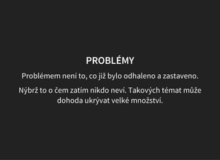 PROBLÉMY
Problémem není to, co již bylo odhaleno a zastaveno.
Nýbrž to o čem zatím nikdo neví. Takových témat může
dohoda ukrývat velké množství.
 