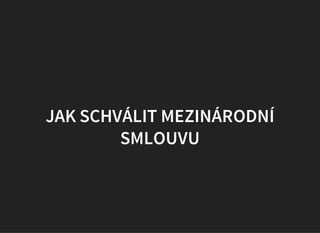 JAK SCHVÁLIT MEZINÁRODNÍ
SMLOUVU
 