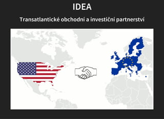 IDEA
Transatlantické obchodní a investiční partnerství
 