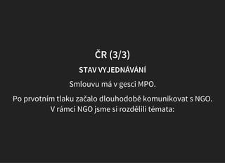 ČR (3/3)
STAV VYJEDNÁVÁNÍ
Smlouvu má v gesci MPO.
Po prvotním tlaku začalo dlouhodobě komunikovat s NGO.
 