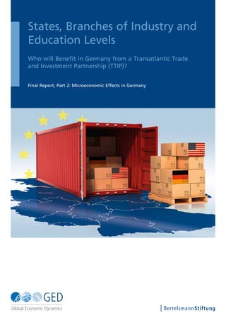 States, Branches of Industry and
Education Levels
Who will Benefit in Germany from a Transatlantic Trade
and Investment Partnership (TTIP)?
Final Report, Part 2: Microeconomic Effects in Germany
 