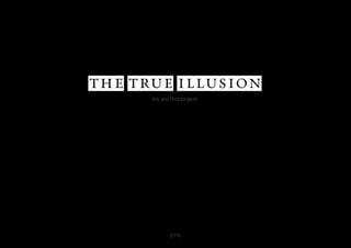 the true illusion
      Arts and Photoprojects




              2010
 
