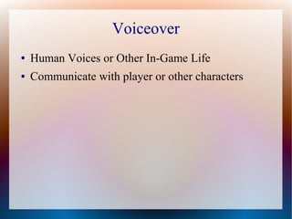 Voiceover
● Human Voices or Other In-Game Life
● Communicate with player or other characters
 