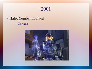 2001
● Halo: Combat Evolved
– Cortana
 