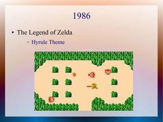 1986
● The Legend of Zelda
– Hyrule Theme
 