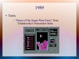 1989
● Tetris
– “Dance of the Sugar Plum Fairy” from
Tchaikovsky's Nutcracker Suite
 