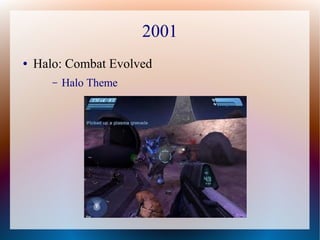 2001
● Halo: Combat Evolved
– Halo Theme
 