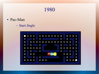 1980
● Pac-Man
– Start Jingle
 