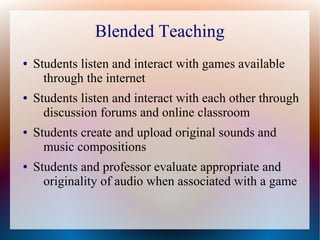 Blended Teaching
● Students listen and interact with games available
through the internet
● Students listen and interact w...