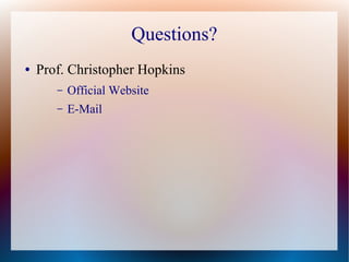 Questions?
● Prof. Christopher Hopkins
– Official Website
– E-Mail
 