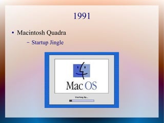 1991
● Macintosh Quadra
– Startup Jingle
 