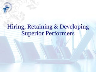 Hiring, Retaining & Developing Superior Performers 