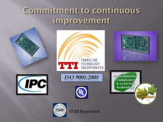 Commitment to continuous improvementISO 9001:2008ITAR Registered