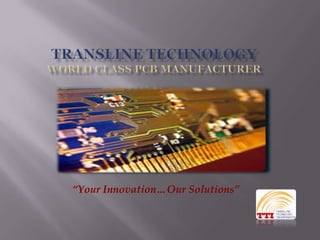 Transline TechnologyWorld Class PCB Manufacturer “Your Innovation…Our Solutions” 