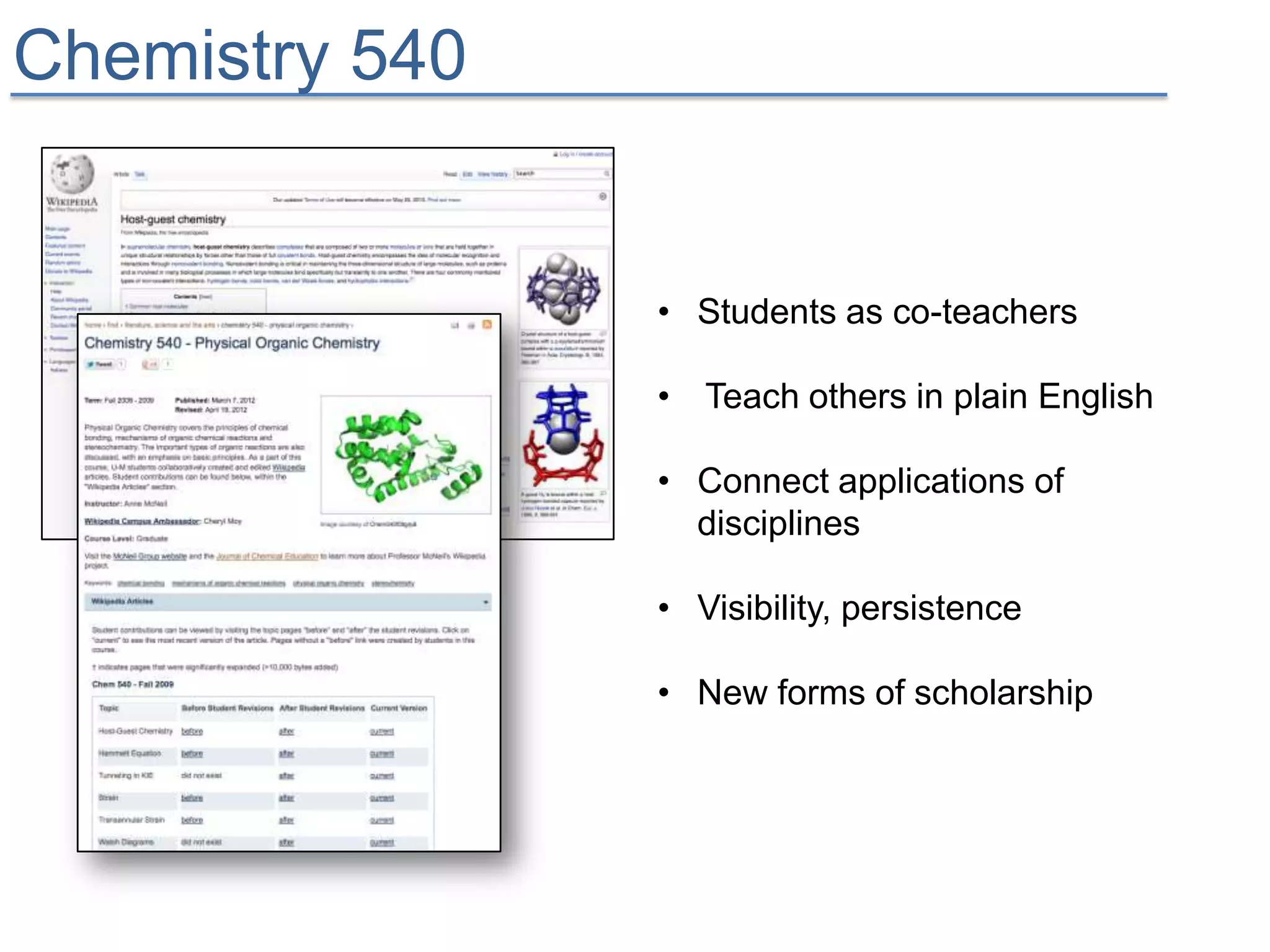 Chemistry 540


                • Students as co-teachers

                • Teach others in plain English

                • Connect applications of
                  disciplines

                • Visibility, persistence

                • New forms of scholarship
 