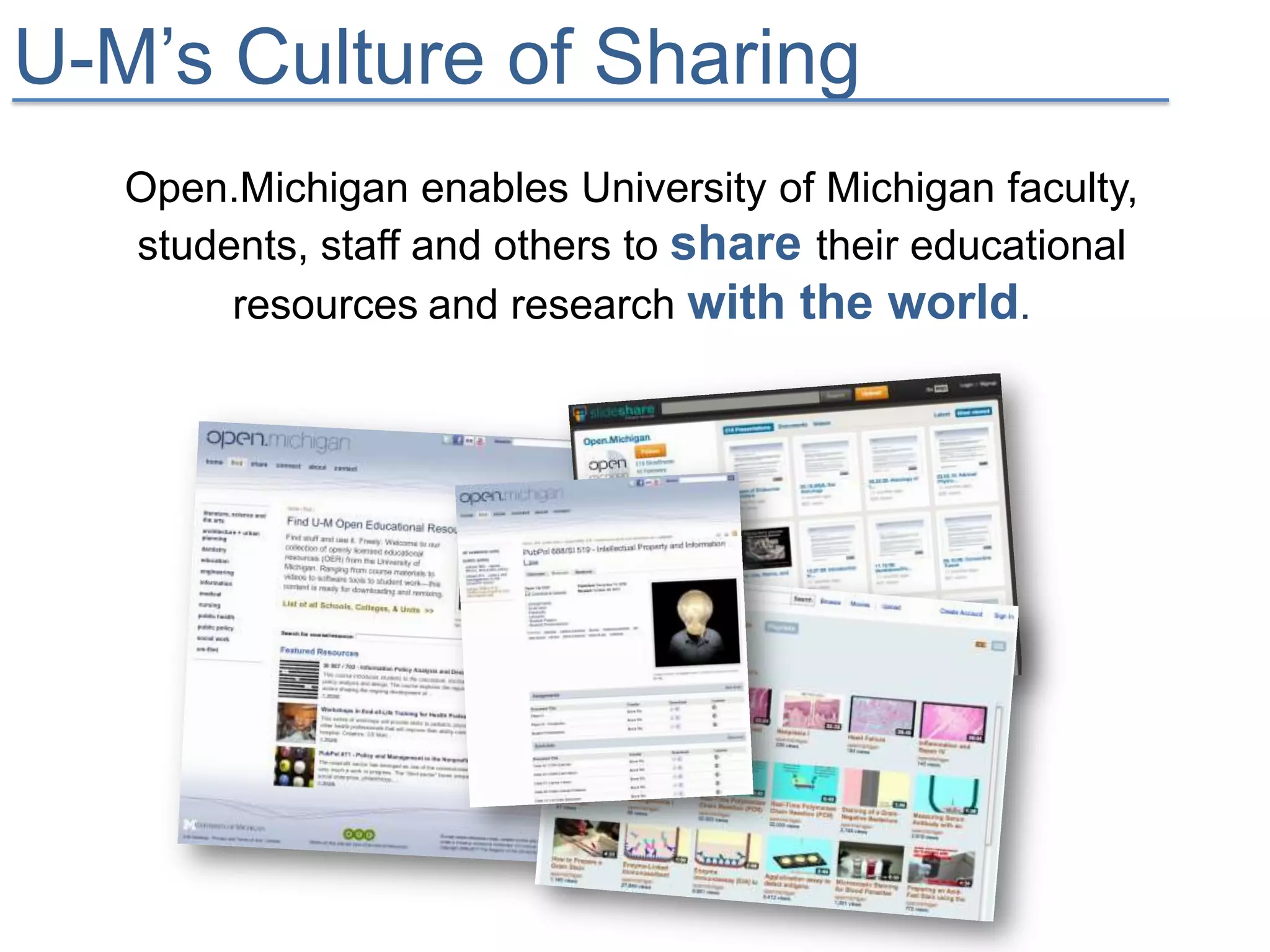 U-M’s Culture of Sharing
   Open.Michigan enables University of Michigan faculty,
   students, staff and others to share their educational
        resources and research with the world.
 